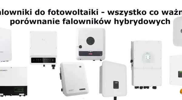 Różne rodzaje falowników fotowoltaicznych, w tym hybrydowe, prezentowane obok siebie.